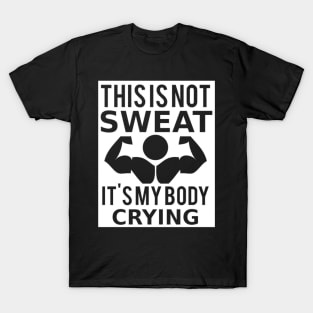 This Is Not Sweat, It's My Body Crying T-Shirt